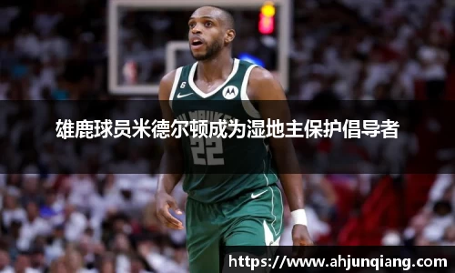 雄鹿球员米德尔顿成为湿地主保护倡导者