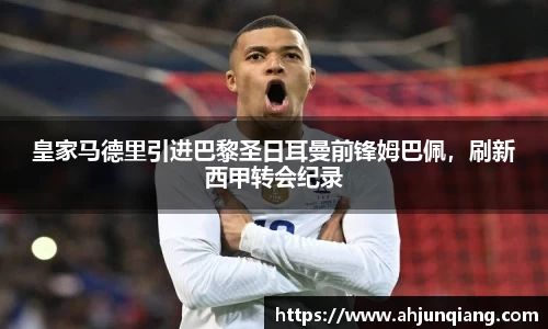 皇家马德里引进巴黎圣日耳曼前锋姆巴佩，刷新西甲转会纪录