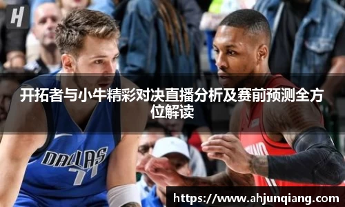 开拓者与小牛精彩对决直播分析及赛前预测全方位解读